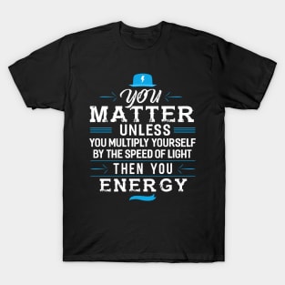 You Matter Unless you Energy T-Shirt